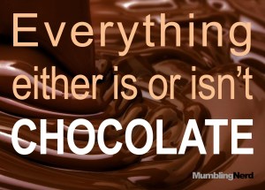 Everything either is or isn't chocolate
